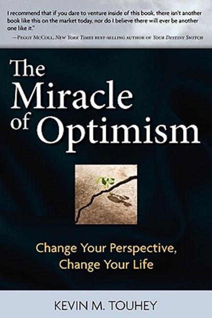 The Miracle of Optimism: Change Your Perspective, Change Your Life, Kevin M. Touhey - Paperback - 9781574723779
