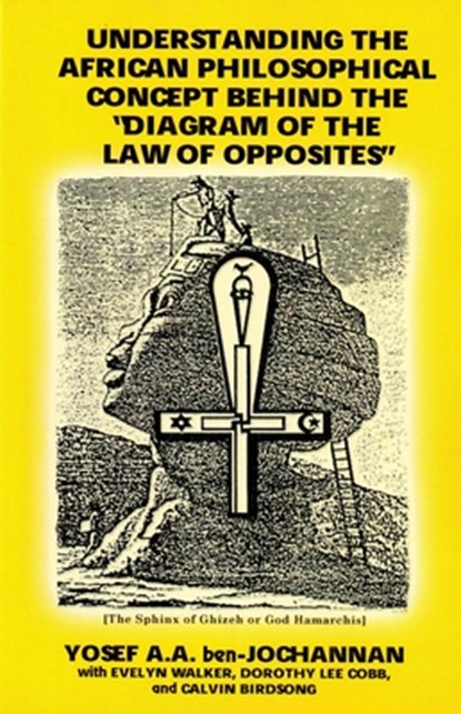 Understanding the African Philosophical Concept Behind the Diagram of the Law of Opposites: The Black Man's Religion, Yosef A. a. Ben-Jochannan - Paperback - 9781574780352