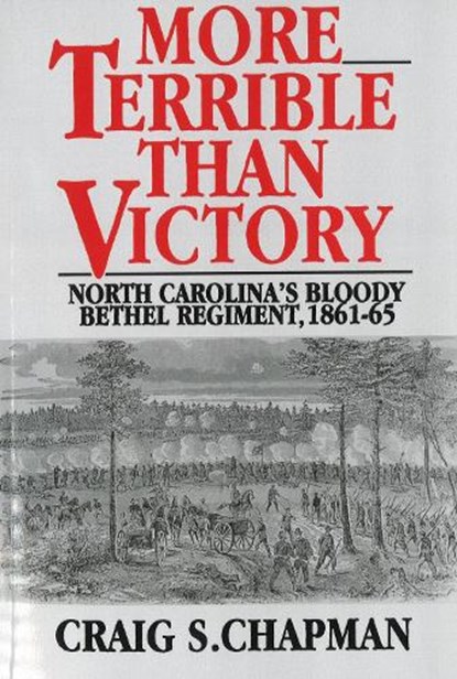 More Terrible Than Victory: North Carolina's Bloody Bethel Regiment, 1861-65, Craig S. Chapman - Paperback - 9781574882193