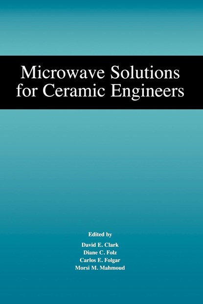 Microwave Solutions for Ceramic Engineers, DAVID E. (DAGENHAM RESEARCH CENTRE,  Dagenham, Essex, Great Britain) Clark ; Diane C. Folz ; Carlos E. Folgar ; Morsi M. Mahmoud - Paperback - 9781574982244