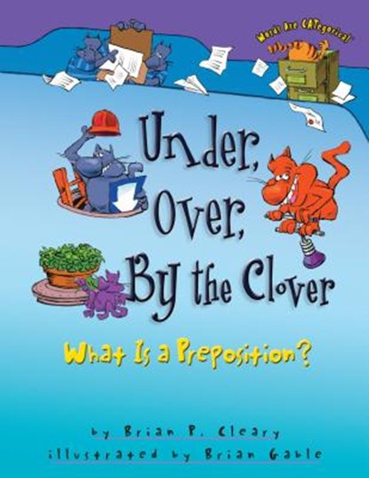 Under, Over, by the Clover: What Is a Preposition?, Brian P. Cleary - Paperback - 9781575052014