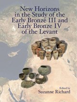 New Horizons in the Study of the Early Bronze III and Early Bronze IV of the Levant - Suzanne (Gannon University) Richard - 9781575067407