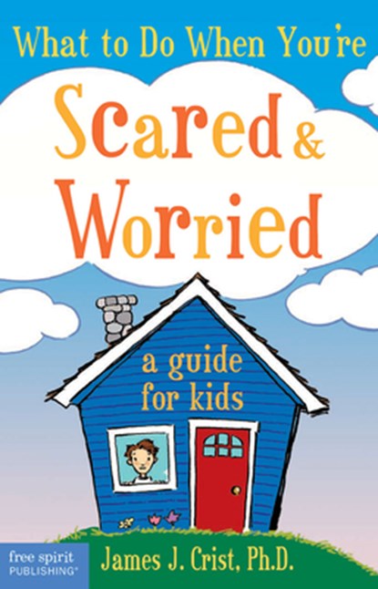 What to Do When You're Scared & Worried: A Guide for Kids, James J. Crist - Paperback - 9781575421537