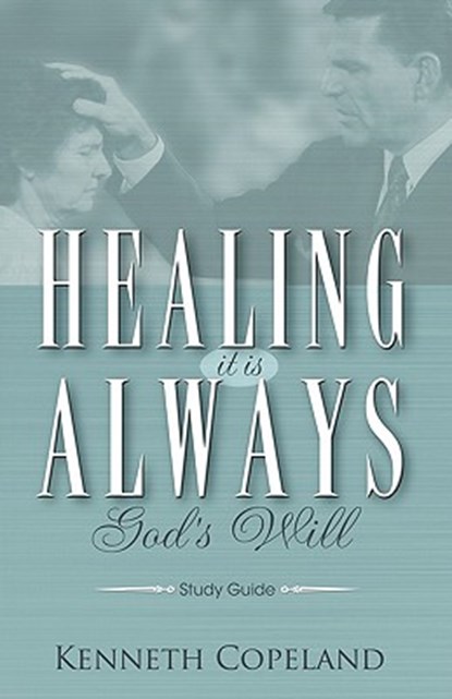 Healing It Is Always God's Will Study Guide, Kenneth Copeland - Paperback - 9781575627120
