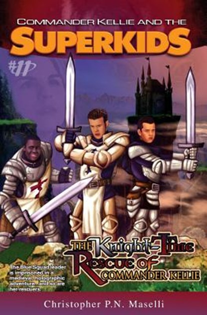 (Commander Kellie and the Superkids' Adventures #11) The Knight-Time Rescue of Commander Kellie, Christopher P. N. Maselli - Paperback - 9781575628745