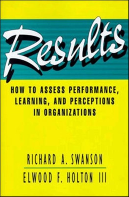 Results: How to Assess Performance, Learning, and Perceptions in Organizations, SWANSON - Gebonden - 9781576750445