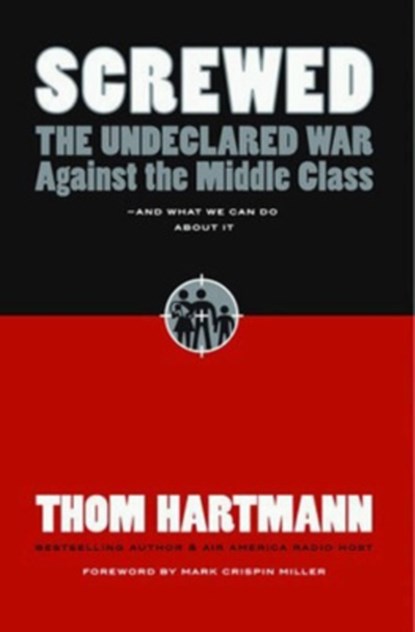 Screwed: The Undeclared War Against the Middle Class and What We Can Do About It, Thom Hartmann - Gebonden - 9781576754146