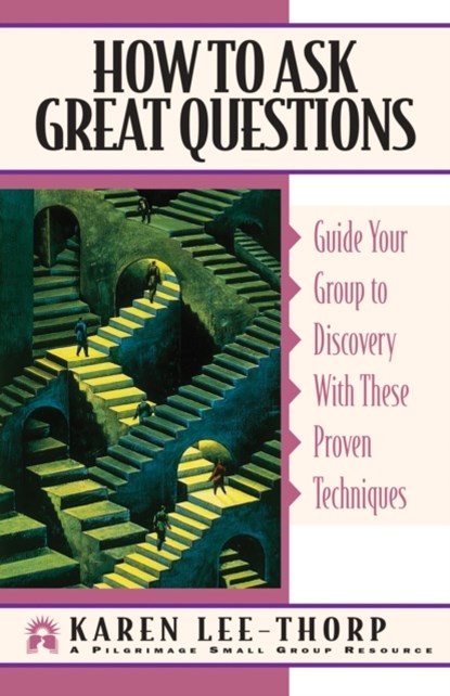 How to Ask Great Questions: Guide Your Group to Discovery with These Proven Techniques, Karen Lee-Thorp - Paperback - 9781576830789