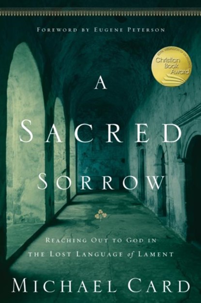 A Sacred Sorrow: Reaching Out to God in the Lost Language of Lament, Michael Card - Paperback - 9781576836675