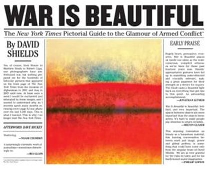 War is Beautiful - The New York Times Pictorial Guide to the Glamour of Armed Conflict, David Shields ; David Hickey - Ebook - 9781576879498