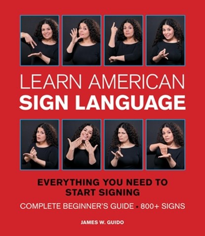 Learn American Sign Language: Everything You Need to Start Signing * Complete Beginner's Guide * 800+ Signs, James W. Guido - Gebonden - 9781577151074