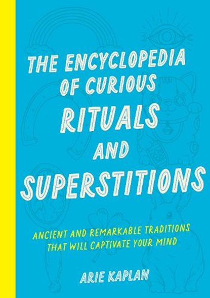 The Encyclopedia of Curious Rituals and Superstitions, Arie Kaplan - Paperback - 9781577154624