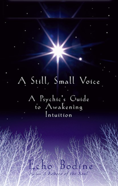 A Still, Small Voice: A Psychic's Guide to Awakening Intuition, Echo Bodine - Paperback - 9781577311362