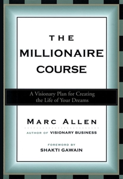 The Millionaire Course: A Visionary Plan for Creating the Life of Your Dreams, Marc Allen - Paperback - 9781577312321