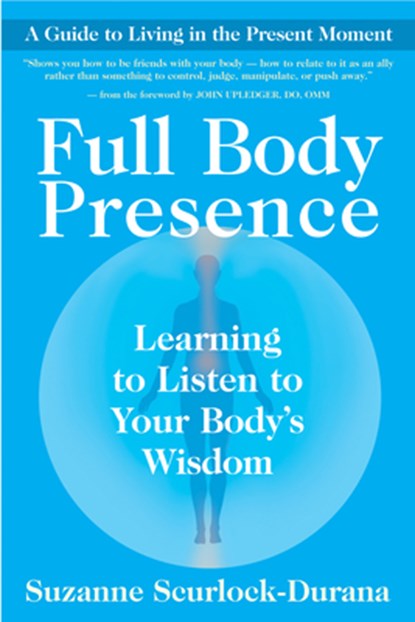 FULL BODY PRESENCE, Suzanne Scurlock-Durana ; John E. Upledger - Paperback - 9781577318606