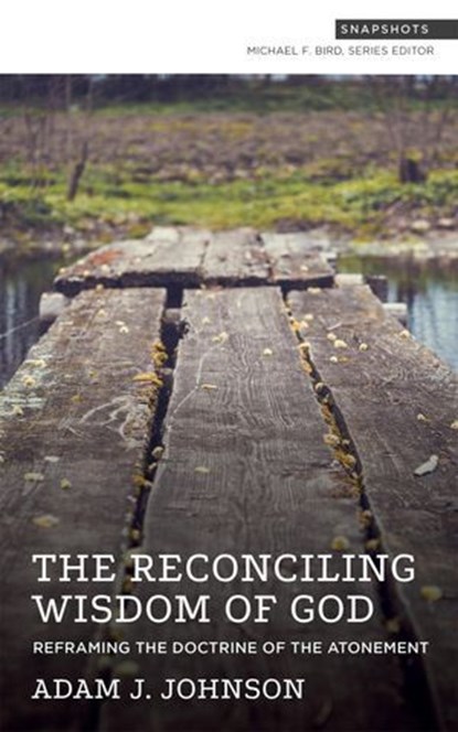 The Reconciling Wisdom of God, Adam J. Johnson ; Michael F. Bird - Ebook - 9781577997269