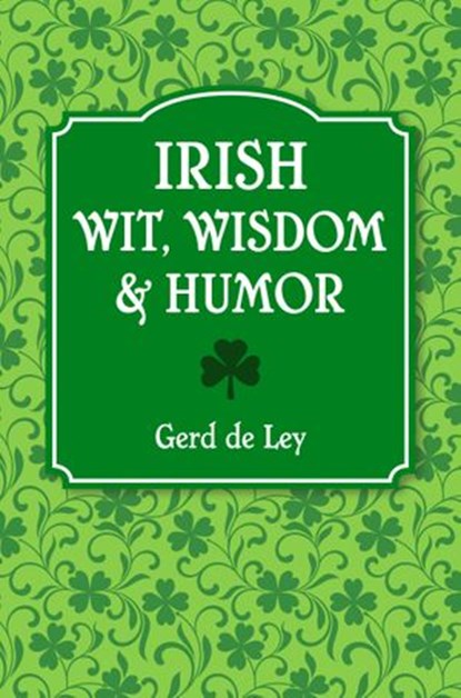 Irish Wit, Wisdom and Humor, Gerd De Ley - Ebook - 9781578267354