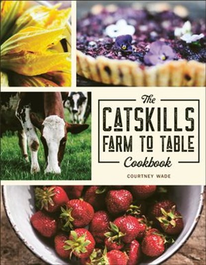 The Catskills Farm to Table Cookbook, Courtney Wade - Ebook - 9781578268436