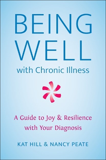 Being Well with Chronic Illness, Kat Hill ; Nancy Peate - Paperback - 9781578269471