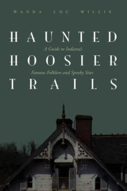 Haunted Hoosier Trails, Wanda Lou Willis - Paperback - 9781578601158