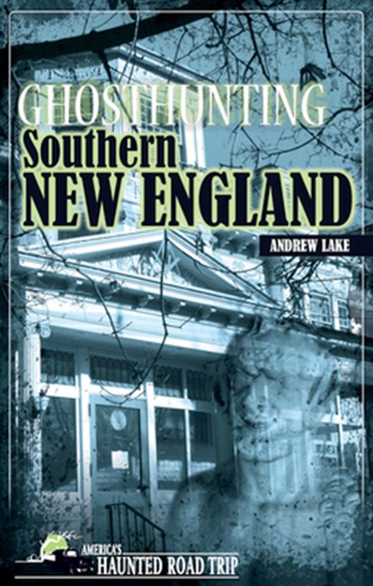 Ghosthunting Southern New England, Andrew Lake - Paperback - 9781578604876