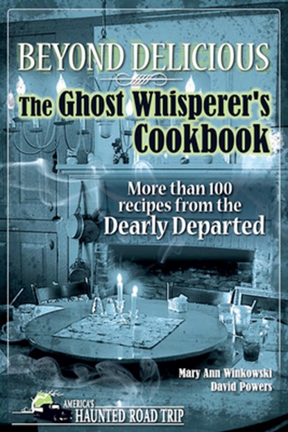 Beyond Delicious: The Ghost Whisperer's Cookbook: More than 100 Recipes from the Dearly Departed, Mary Ann Winkowski - Paperback - 9781578604999