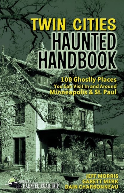 Twin Cities Haunted Handbook, Jeff Morris ; Garett Merk ; Dain Charbonneau - Paperback - 9781578605071