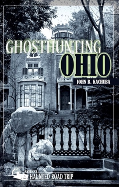 Ghosthunting Ohio, John B Kachuba - Gebonden - 9781578605941