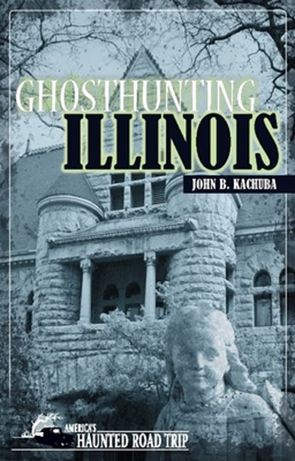 Ghosthunting Illinois, John B Kachuba - Gebonden - 9781578606108