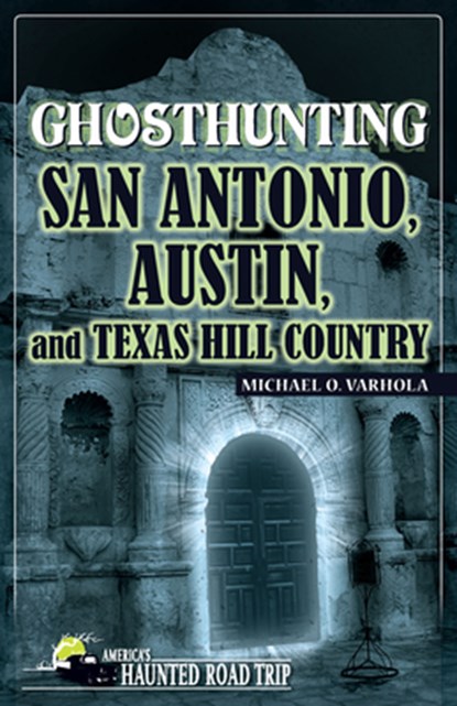 Ghosthunting San Antonio, Austin, and Texas Hill Country, Michael O. Varhola - Gebonden - 9781578606146