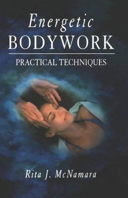 Energetic Bodywork: Practical Techniques, Rita J. McNamara - Paperback - 9781578630332