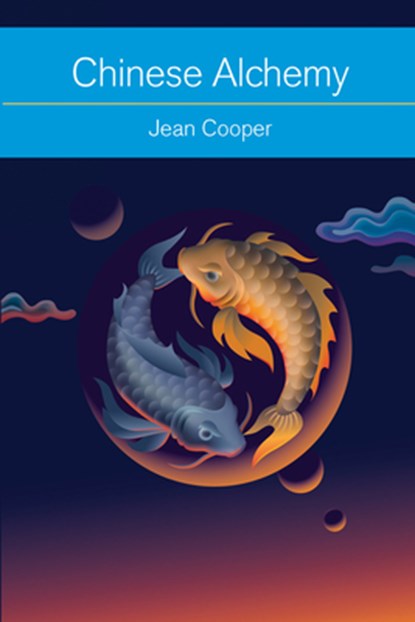 Chinese Alchemy: Taoism, the Power of Gold, and the Quest for Immortality, Jean Cooper - Paperback - 9781578635771