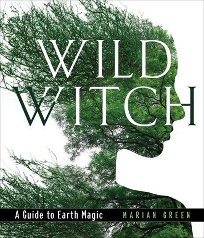 Wild Witch: A Guide to Earth Magic, Marian Green - Gebonden - 9781578636877