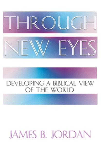 Through New Eyes: Developing a Biblical View of the World, James B. Jordan - Paperback - 9781579102593