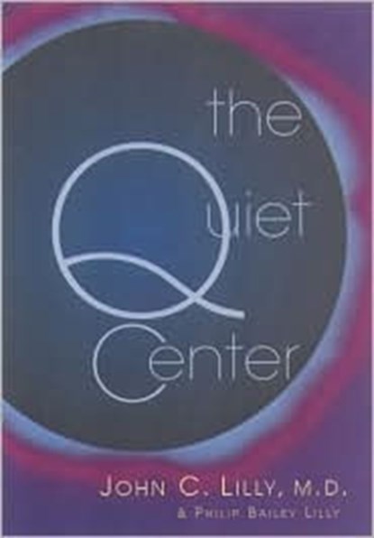 The Quiet Center, M.D. John C. Lilly ; Phillip Hansen Bailey Lilly - Paperback - 9781579510596