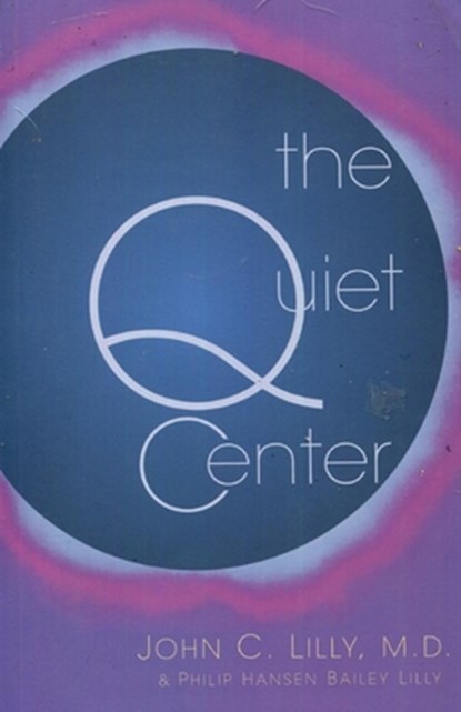The Quiet Center, M.D. John C. Lilly ; Phillip Hansen Bailey Lilly - Paperback - 9781579510596