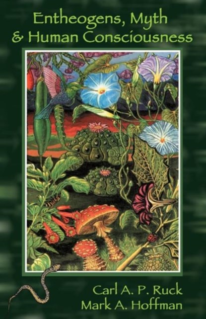Entheogens, Myth, and Human Consciousness, Carl A. P. Ruck ; Mark Alwin Hoffman - Paperback - 9781579511418