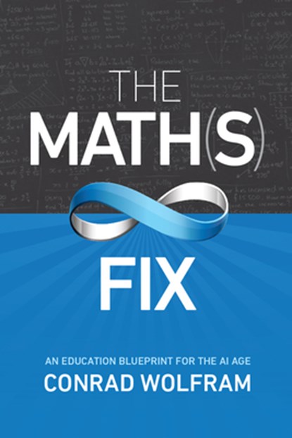 Math(s) Fix, The: An Education Blueprint of the AI Age, Conrad Wolfram - Paperback - 9781579550363