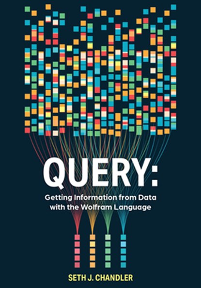 Query: Getting Information from Data with the Wolfram Language, Seth J. Chandler - Paperback - 9781579550851