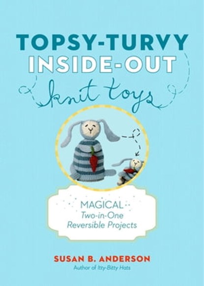 Topsy-Turvy Inside-Out Knit Toys, Susan B. Anderson - Ebook - 9781579655884