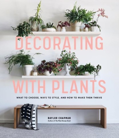 Decorating with Plants, Baylor Chapman - Gebonden - 9781579657765