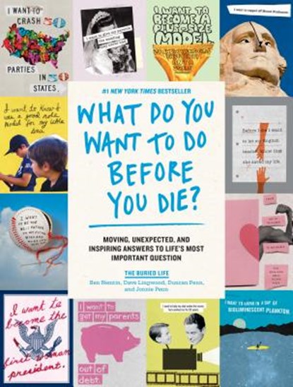 What Do You Want to Do Before You Die?: Moving, Unexpected, and Inspiring Answers to Life's Most Important Question, The Buried Life - Paperback - 9781579658786