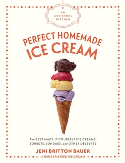 The Artisanal Kitchen: Perfect Homemade Ice Cream, Jeni Britton Bauer - Ebook - 9781579659233