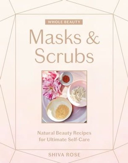 Whole Beauty: Masks & Scrubs, Shiva Rose - Ebook - 9781579659257