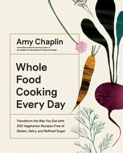 Whole Food Cooking Every Day, Amy Chaplin - Ebook - 9781579659295