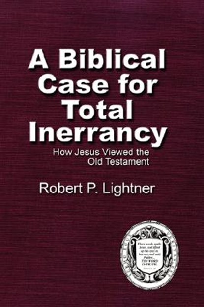 A Biblical Case For Total Inerrancy, Robert P. Lightner - Paperback - 9781579786502