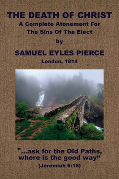 The Death of Christ, A Complete Atonement for the Sins of the Elect, Samuel Eyles Pierce - Paperback - 9781579786823
