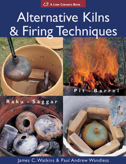 Alternative Kilns & Firing Techniques, James C. Watkins ; Paul Andrew Wandless - Paperback - 9781579909529