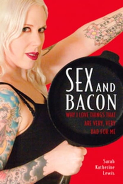 Sex and Bacon, Sarah Katherine Lewis - Ebook - 9781580052825