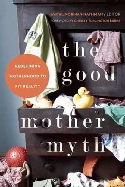The Good Mother Myth, Christy Burns ; Avital Nathman - Paperback - 9781580055024